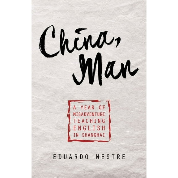 China, Man: A Year of Misadventure Teaching English in Shanghai (Paperback)