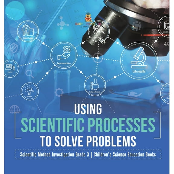 Using Scientific Processes to Solve Problems Scientific Method Investigation Grade 3 Children's Science Education Books, (Hardcover)
