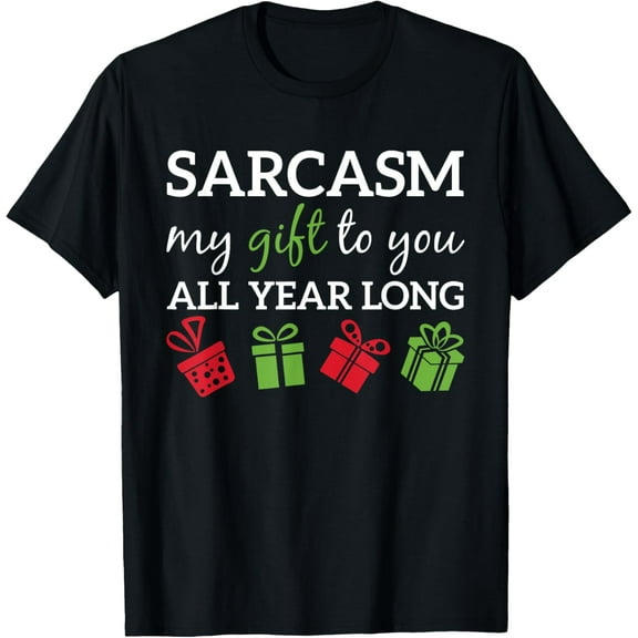 Sarcasm My Gift To You All Year Long Funny Sarcastic Joke T-Shirt