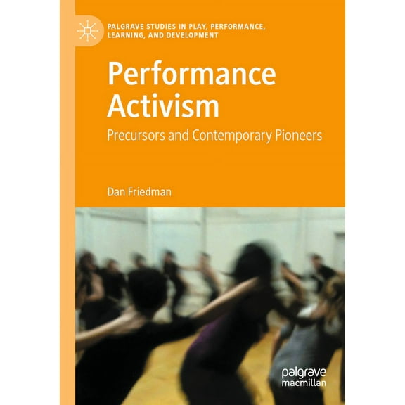 Palgrave Studies in Play, Performance, L Performance Activism: Precursors and Contemporary Pioneers, (Paperback)