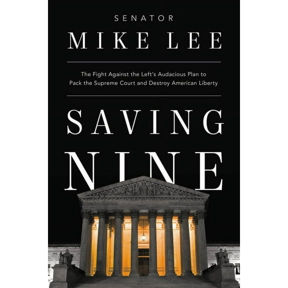 Saving Nine : The Fight Against the Left’s Audacious Plan to Pack the Supreme Court and Destroy American Liberty (Hardcover)
