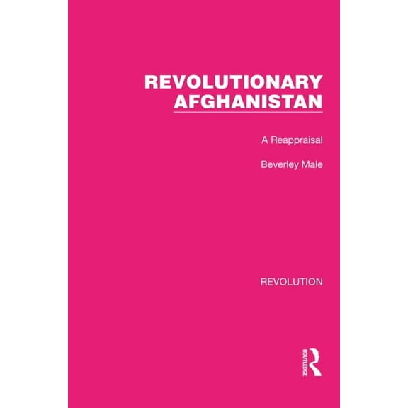 Routledge Library Editions: Revolution Revolutionary Afghanistan: A Reappraisal, (Paperback)
