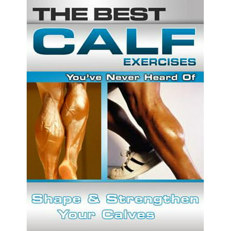 The Best Calf Exercises You've Never Heard Of: Shape and Strengthen Your Calves -