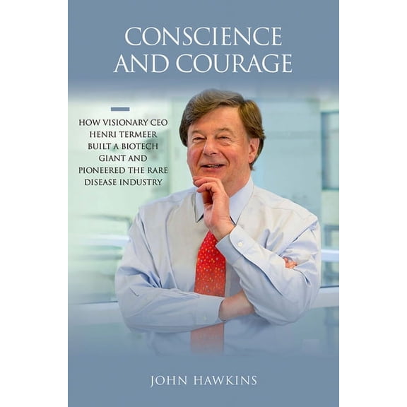 Conscience and Courage: How Visionary CEO Henri Termeer Built a Biotech Giant and Pioneered the Rare Disease Industry, (Hardcover)