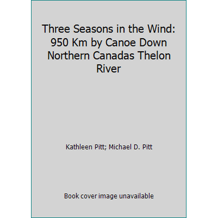 Three Seasons in the Wind: 950 Km by Canoe Down Northern Canadas Thelon River [Paperback - Used]