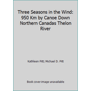 Three Seasons in the Wind: 950 Km by Canoe Down Northern Canadas Thelon River [Paperback - Used]