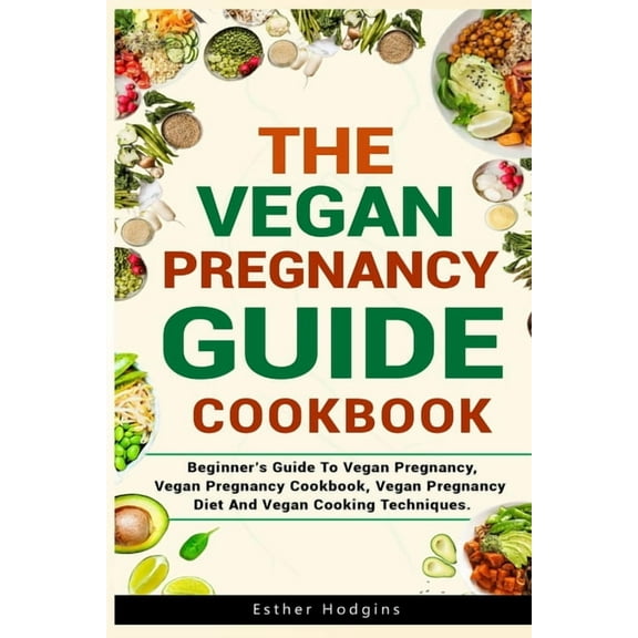 The Vegan Pregnancy Guide For Beginners: Beginner's Guide To Vegan Pregnancy, Vegan Pregnancy Cookbook, Vegan Pregnancy , (Paperback)