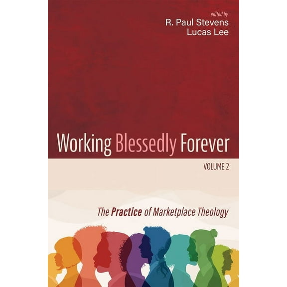 Working Blessedly Forever, Volume 2: The Practice of Marketplace Theology, (Paperback)