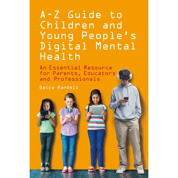 A - Z Guide to Children and Young People's Digital Mental Health: An Essential Resource for Parents, Educators and Profe, (Paperback)