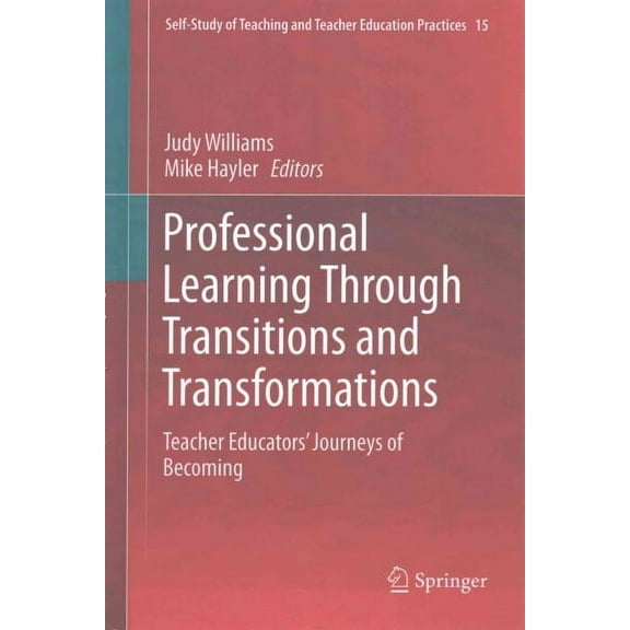 Self-Study of Teaching and Teacher Education Practices: Professional Learning Through Transitions and Transformations: Teacher Educators' Journeys of Becoming (Hardcover)