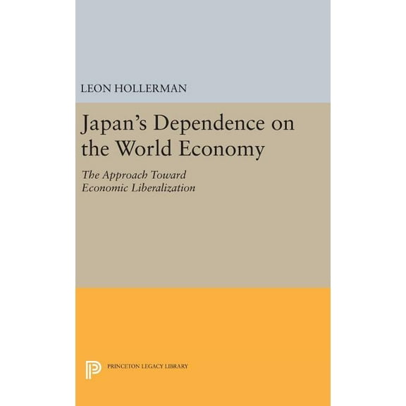 Princeton Legacy Library Japanese Dependence on World Economy: An Approach Toward Economic Liberalization, Book 2248, (Hardcover)