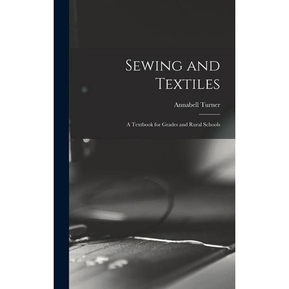 Sewing and Textiles; a Textbook for Grades and Rural Schools (Hardcover)