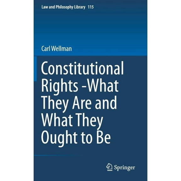 Law and Philosophy Library Constitutional Rights -What They Are and What They Ought to Be, Book 115, (Hardcover)
