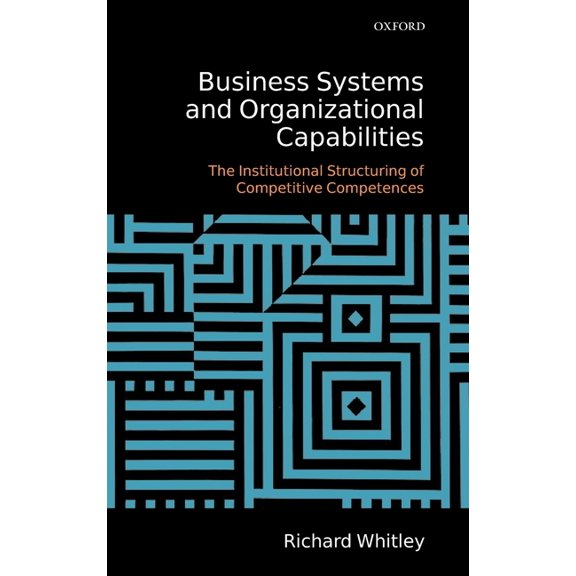 Business Systems and Organizational Capabilities: The Institutional Structuring of Competitive Competences, (Hardcover)
