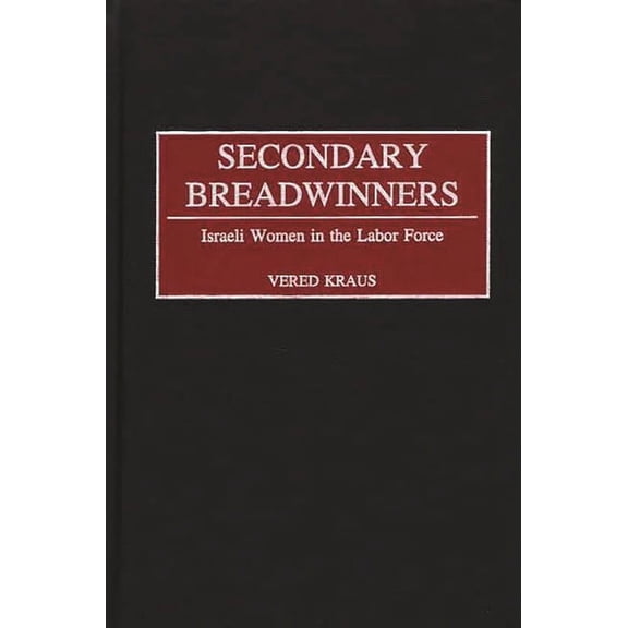 Secondary Breadwinners: Israeli Women in the Labor Force, (Hardcover)
