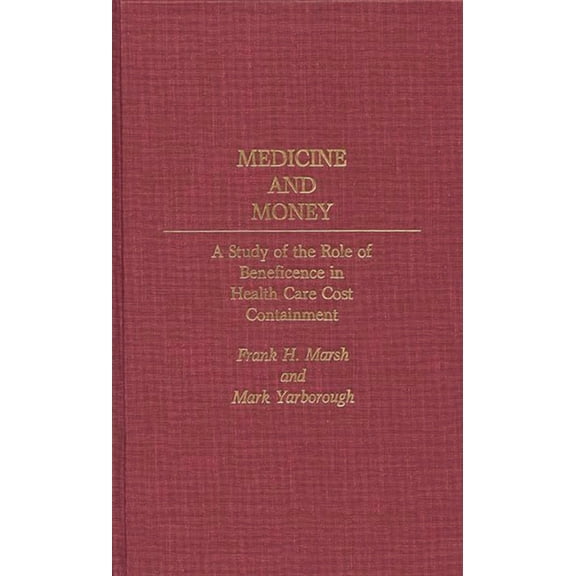 Contributions in Medical Studies Medicine and Money: A Study of the Role of Beneficence in Health Care Cost Containment, (Hardcover)