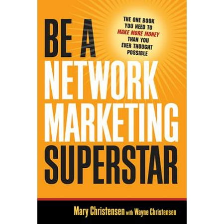 Be a Network Marketing Superstar : The One Book You Need to Make More Money Than You Ever Thought (Best Network Marketing Business)