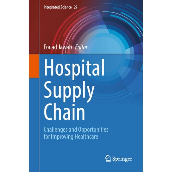 Integrated Science Hospital Supply Chain: Challenges and Opportunities for Improving Healthcare, Book 27, (Hardcover)