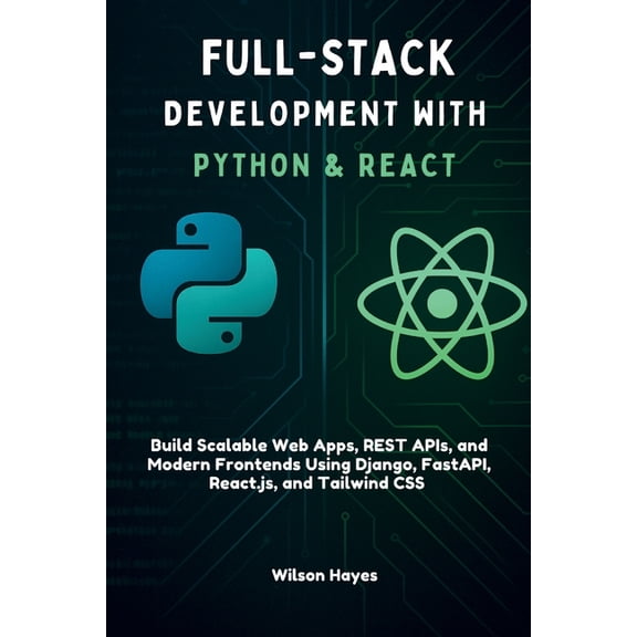 Full-Stack Development with Python & React: Build Scalable Web Apps, REST APIs, and Modern Frontends Using Django, F, (Paperback)