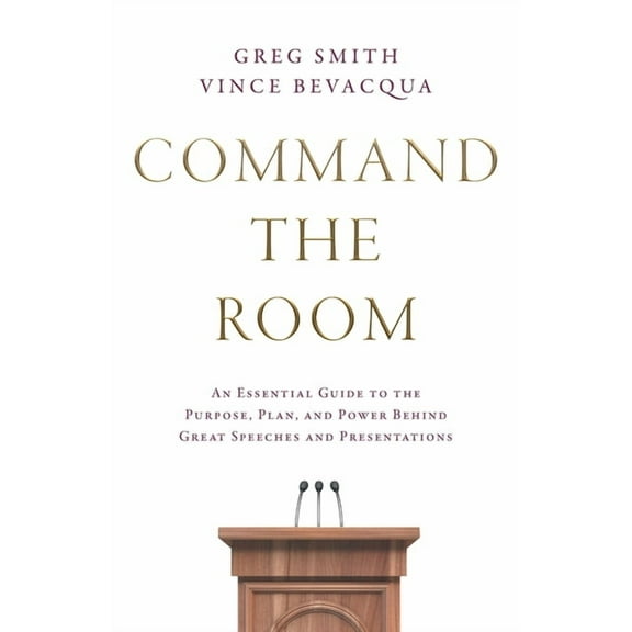 Command the Room: An Essential Guide to the Purpose, Plan, and Power Behind Great Speeches and Presentations, (Paperback)