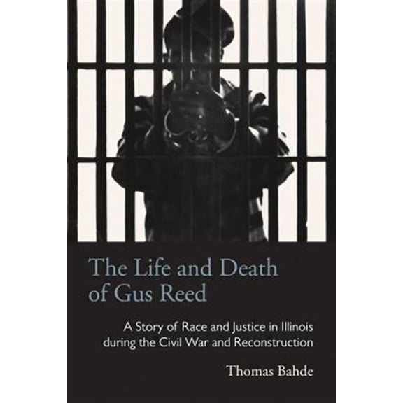 Pre-Owned Law Society & Politics in the Midwest: The Life and Death of Gus Reed : A Story of Race and Justice in Illinois during the Civil War and Reconstruction (Paperback)
