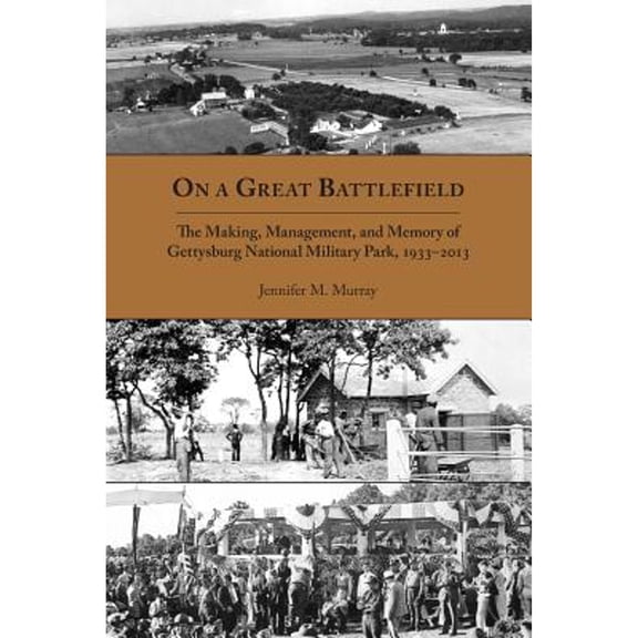 Pre-Owned On a Great Battlefield: The Making, Management, and Memory of Gettysburg National Military (Paperback 9781621903727) by Jennifer M Murray