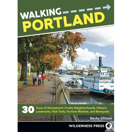 Walking Portland : 30 Tours of Stumptown's Funky Neighborhoods, Historic Landmarks, Park Trails, Farmers Markets, and (Best Parks In Portland)