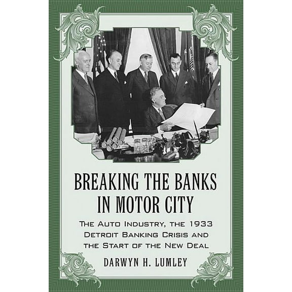 Breaking the Banks in Motor City: The Auto Industry, the 1933 Detroit Banking Crisis and the Start of the New Deal (Paperback)
