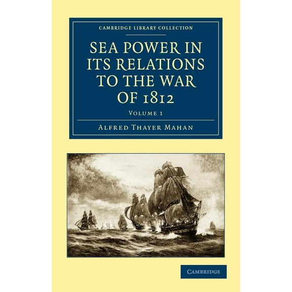 Sea Power in Its Relations to the War of 1812 - Volume 1, (Paperback)