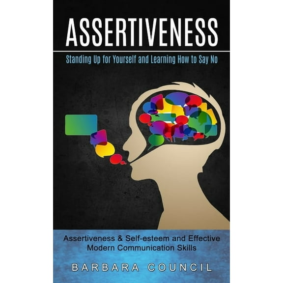 Assertiveness: Standing Up for Yourself and Learning How to Say No (Assertiveness & Self-esteem and Effective Modern, (Paperback)