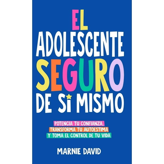 El Adolescente Seguro De SÃ­ Mismo: Una GuÃ­a PrÃ¡ctica Para Desarrollar La Confianza En Ti Mismo, Transformar Tu Autoestim, (Hardcover)