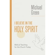 The Eerdmans Michael Green Collection (EMGC): I Believe in the Holy Spirit : Biblical Teaching for the Church Today (Paperback)