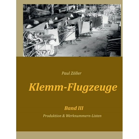Klemm-Flugzeuge III: Produktion & Werknummern-Listen, (Paperback)