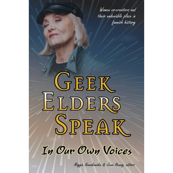 Geek Elders Speak: Women Co-creators and Their Undeniable Place in Fannish History, (Paperback)