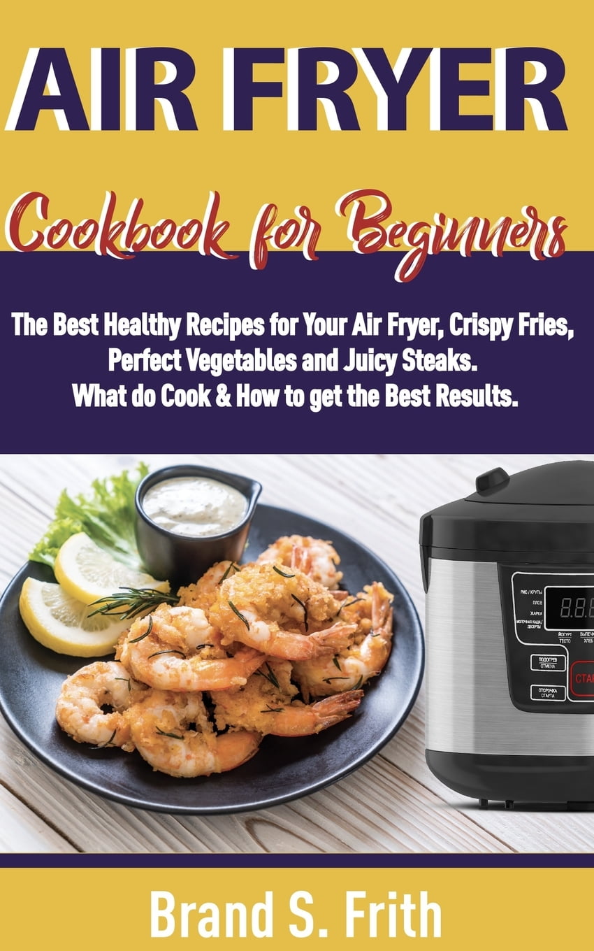 Air Fryer Cookbook for Beginners The Best Healthy Recipes for Your Air