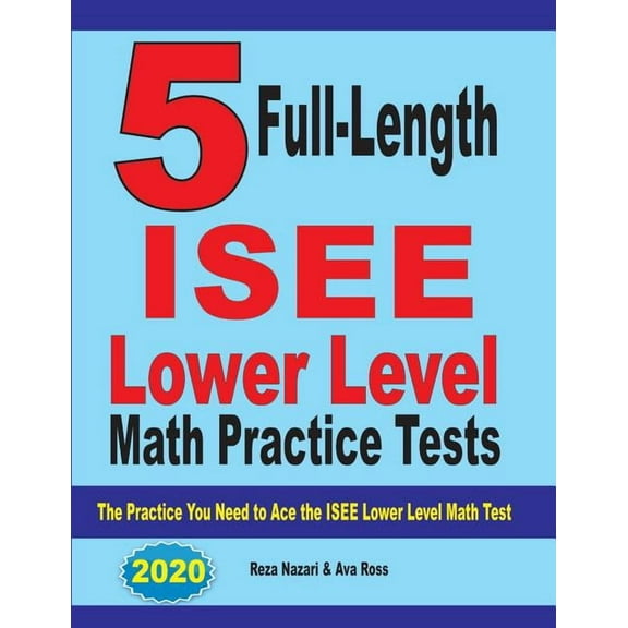 5 Full Length ISEE Lower Level Math Practice Tests: The Practice You Need to Ace the ISEE Lower Level Math Test, (Paperback)