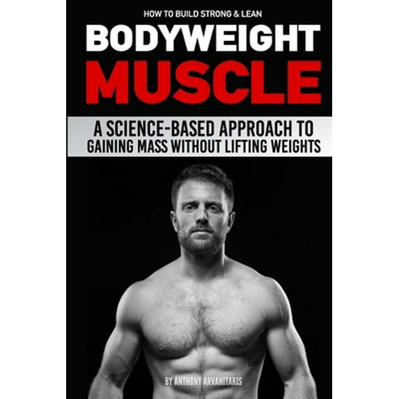 Pre-Owned How to Build Strong & Lean Bodyweight Muscle: A Science-based Approach to Gaining Mass without Lifting Weights (Paperback) 172404723X 9781724047236