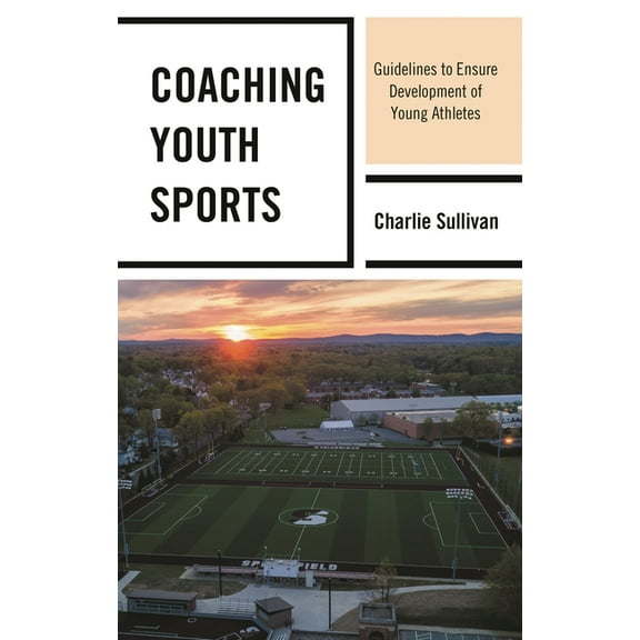 Coaching Youth Sports: Guidelines to Ensure Development of Young Athletes, (Paperback)