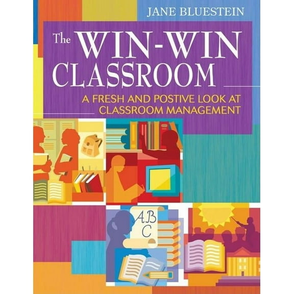The Win-Win Classroom: A Fresh and Positive Look at Classroom Management, (Paperback)