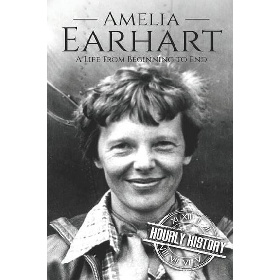 Biographies of Women in History: Amelia Earhart: A Life from Beginning to End (Paperback)