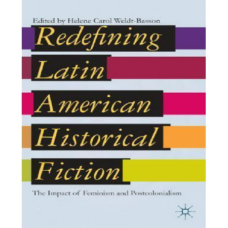 Redefining Latin American Historical Fiction: The Impact of Feminism and Postcolonialism