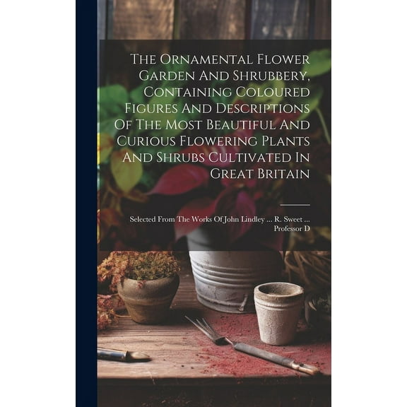 The Ornamental Flower Garden And Shrubbery, Containing Coloured Figures And Descriptions Of The Most Beautiful And Curious Flowering Plants And Shrubs Cultivated In Great Britain (Hardcover)