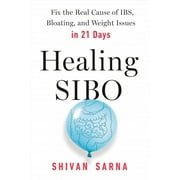 SHIVAN SARNA Healing SIBO : Fix the Real Cause of IBS, Bloating, and Weight Issues in 21 Days (Paperback)