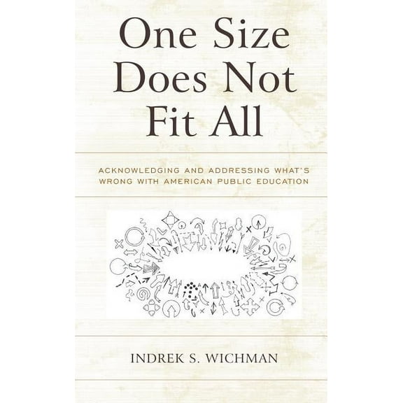 One Size Does Not Fit All : Acknowledging and Addressing What’s Wrong with American Public Education (Paperback)
