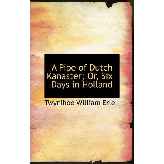 A Pipe of Dutch Kanaster; Or, Six Days in Holland (Hardcover)