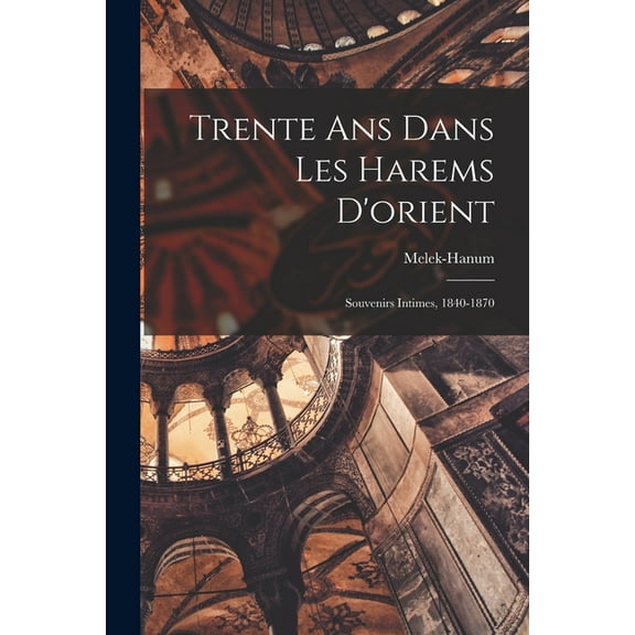Trente Ans Dans Les Harems D'orient: Souvenirs Intimes, 1840-1870 (Paperback)