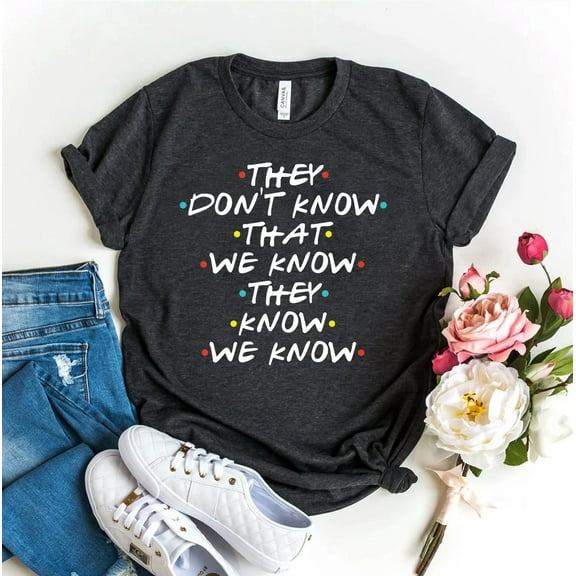 They Dont Know That We T-shirt Humor Shirt Christmas Gift For Friend Sarcastic Shirts Women's Protest Tee Typography Top Funny Tshirt
