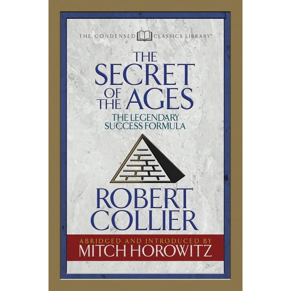 The Secret of the Ages (Condensed Classics): The Legendary Success Formula, (Paperback)
