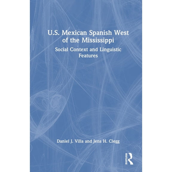 U.S. Mexican Spanish West of the Mississippi: Social Context and Linguistic Features, (Hardcover)