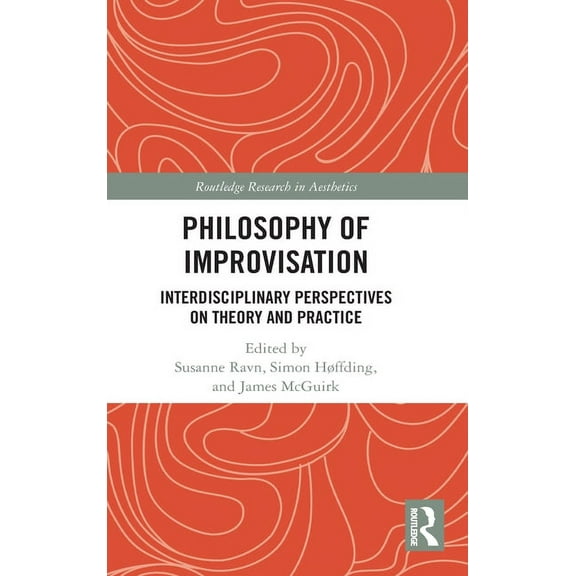 Routledge Research in Aesthetics Philosophy of Improvisation: Interdisciplinary Perspectives on Theory and Practice, (Hardcover)